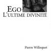 Pierre Willequet, Ego, l’ultime divinité, Éditions du Cénacle de France , 2023