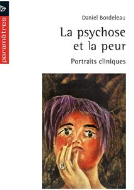 Daniel Bordeleau « La psychose et la peur, portraits cliniques ». Presses universitaires de Montréal